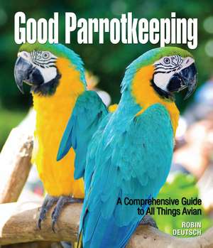 Good Parrotkeeping de Robin Deutsch