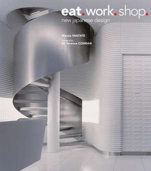 Eat. Work. Shop.: New Japanese Design de Marcia Iwatate