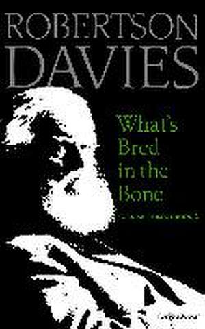 What's Bred in the Bone de Robertson Davies