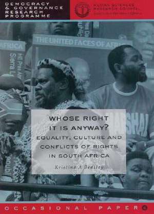 Whose Right Is It Anyway?: Equality, Culture and Conflicts of Rights in South Africa de K.A. Bentley