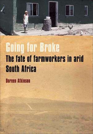 Going for Broke: The Fate of Farm Workers in Arid South Africa de Doreen Atkinson