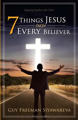 7 Things Jesus Did for Every Believer de Guy Freeman Siyawareva