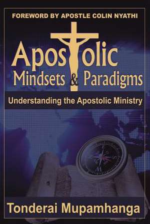 Apostolic Mindsets & Paradigms de MR Tonderai Mupamhanga