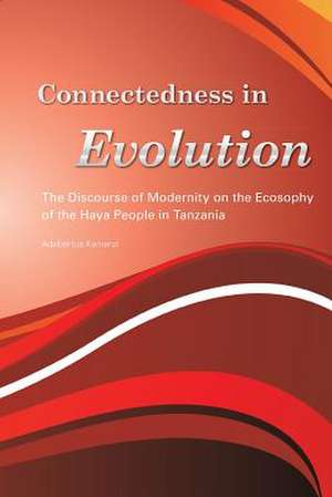 Connectedness in Evolution. the Discourse of Modernity on the Ecosophy of the Haya People in Tanzania de Adalbertus Kamanzi