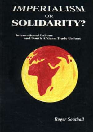 Imperialism or Solidarity de Roger J. Southall