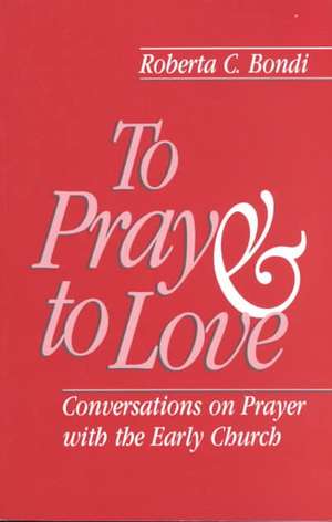 To Pray and to Love de Roberta C. Bondi