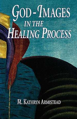 God-Images in the Healing Proc: Women in Christian Tradition de M.Kathryn Armistead