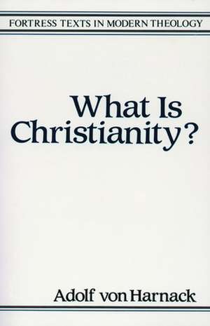 What Is Christianity: God and the Transformation of the World de Adolf von Harnack