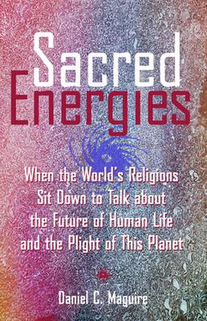 Sacred Energies: God and the Transformation of the World de David Maguire