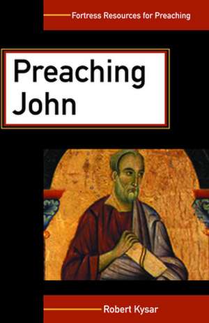 Preaching John: The Once and Future Challenge for Theology de Robert Kysar