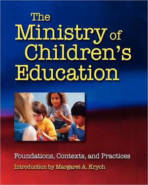 The Ministry of Children's Education: Foundations, Contexts, and Practices de Margaret A. Krych