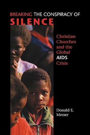 Breaking the Conspiracy of Silence: Christian Churches and the Global AIDS Crisis de Donald E. Messer