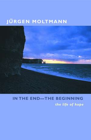 In the End-The Beginning: The Life of Hope de Jurgen Moltmann