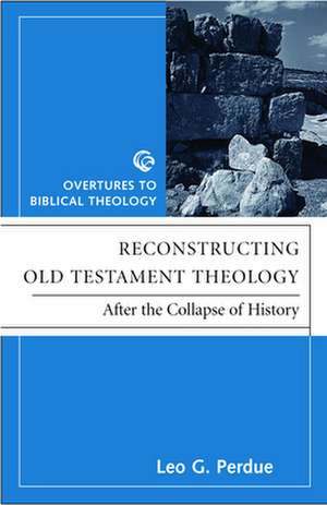 Reconstructing OT Theology: After the Collapse of History de Leo G. Perdue