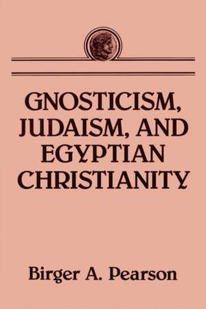 Gnosticism, Judaism, and Egyptian Christianity: The Meaning and Message of the Everlasting Names de Birger A. Pearson