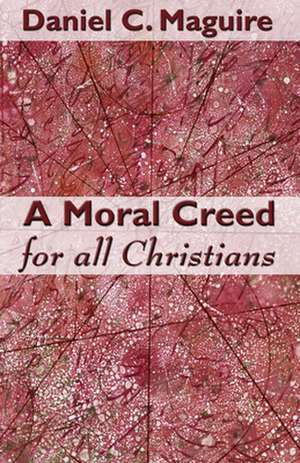 A Moral Creed for All Christians: Science and Theology in Discussion de Daniel C. Maguire