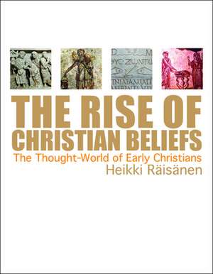 The Rise of Christian Beliefs: The Thought World of Early Christians de Heikki Raisanen