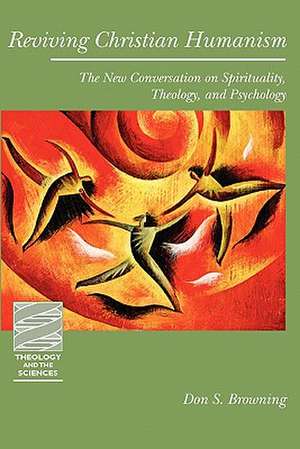 Reviving Christian Humanism: The New Conversation on Spirituality, Theology, and Psychology de D. Browning