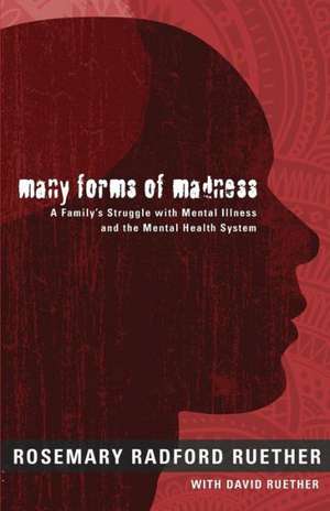 Many Forms of Madness: A Family's Struggle with Mental Illness and the Mental Health System de Rosemary Radford Ruether