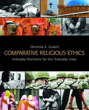 Comparative Religious Ethics: Everyday Decisions for Our Everyday Lives de Christine E. Gudorf