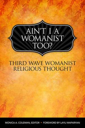 Ain't I a Womanist, Too?: Third-Wave Womanist Religious Thought de Layli Maparyan