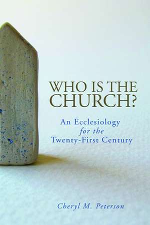 Who Is the Church?: An Ecclesiology for the Twenty-First Century de Cheryl M. Peterson