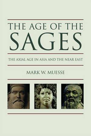 The Age of the Sages: The Axial in Asia and the Near East de Mark W. Muesse