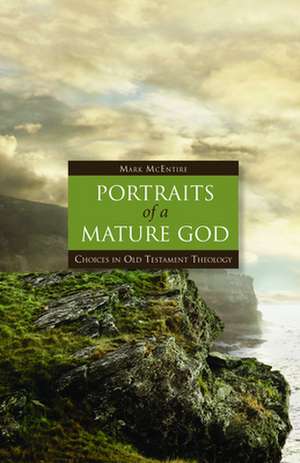 Portraits of a Mature God: Choices in Old Testament Theology de Mark McEntire