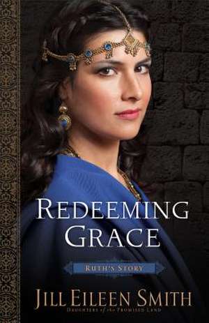 Redeeming Grace – Ruth`s Story de Jill Eileen Smith