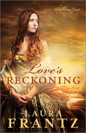 Love`s Reckoning – A Novel de Laura Frantz