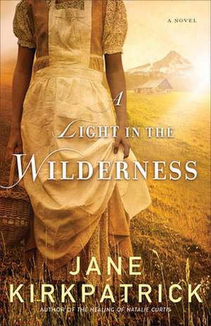 A Light in the Wilderness – A Novel de Jane Kirkpatrick