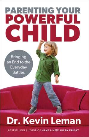 Parenting Your Powerful Child – Bringing an End to the Everyday Battles de Dr. Kevin Leman