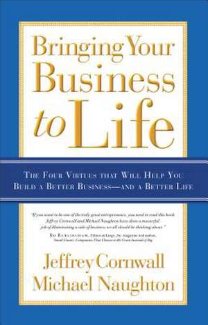 Bringing Your Business to Life: The Four Virtues That Will Help You Build a Better Business - And a Better Life de Jeffrey Cornwall