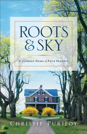 Roots and Sky: A Journey Home in Four Seasons de Christie Purifoy