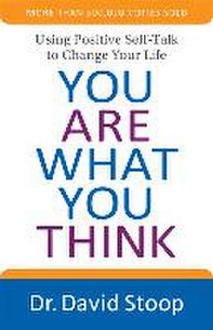 You Are What You Think – Using Positive Self–Talk to Change Your Life de Dr. David Stoop