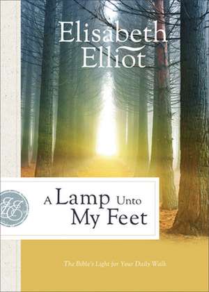 A Lamp Unto My Feet – The Bible`s Light for Your Daily Walk de Elisabeth Elliot