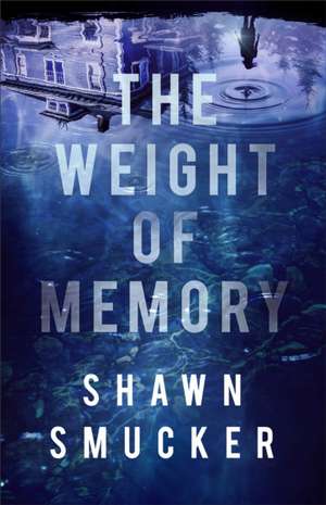 The Weight of Memory de Shawn Smucker