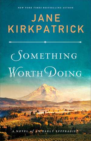 Something Worth Doing – A Novel of an Early Suffragist de Jane Kirkpatrick