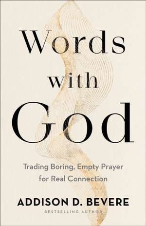 Words with God – Trading Boring, Empty Prayer for Real Connection de Addison D. Bevere