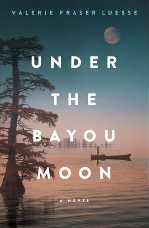 Under the Bayou Moon – A Novel de Valerie Fraser Luesse