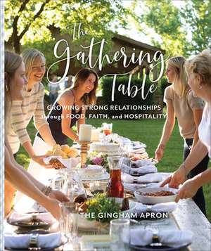 The Gathering Table – Growing Strong Relationships through Food, Faith, and Hospitality de Annie Boyd