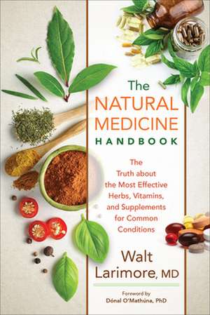 The Natural Medicine Handbook – The Truth about the Most Effective Herbs, Vitamins, and Supplements for Common Conditions de Walt Larimore