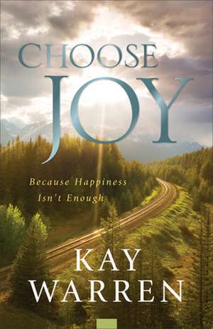 Choose Joy – Because Happiness Isn`t Enough de Kay Warren