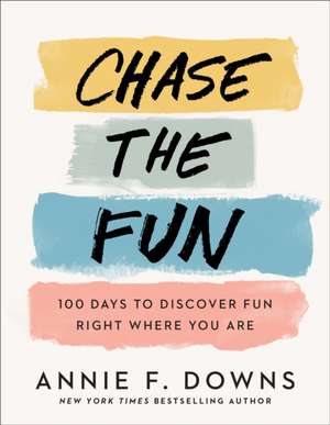 Chase the Fun – 100 Days to Discover Fun Right Where You Are de Annie F. Downs