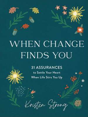 When Change Finds You – 31 Assurances to Settle Your Heart When Life Stirs You Up de Kristen Strong