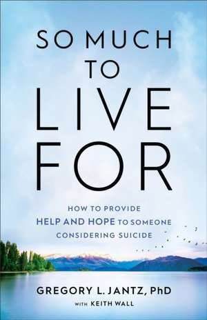 So Much to Live For – How to Provide Help and Hope to Someone Considering Suicide de Gregory L. Jantz