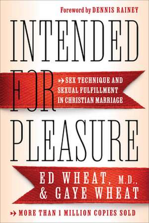 Intended for Pleasure – Sex Technique and Sexual Fulfillment in Christian Marriage de Ed Wheat