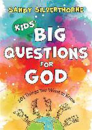 Kids` Big Questions for God – 101 Things You Want to Know de Sandy Silverthorne