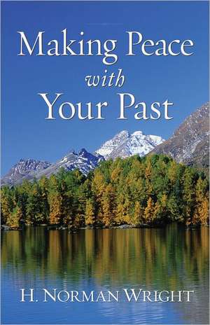 Making Peace with Your Past de H. Norman Wright