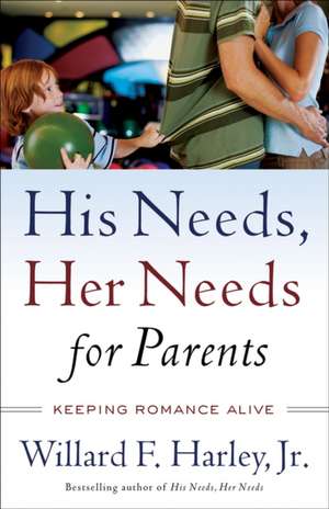 His Needs, Her Needs for Parents – Keeping Romance Alive de Willard F. Harley